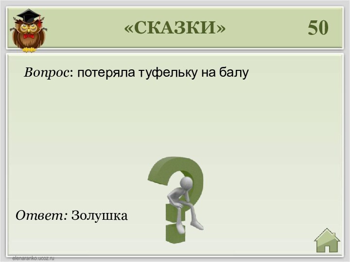 «СКАЗКИ»50Ответ: ЗолушкаВопрос: потеряла туфельку на балу