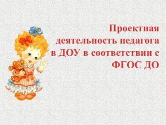 Проектная деятельность педагога в ДОУ в соответствии с ФГОС ДО проект по теме