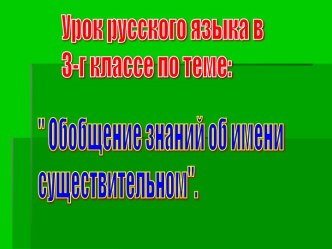 Презентация к уроку по русскому языку 3 класса по темеОбобщение знаний об имени существительном. презентация к уроку по русскому языку (3 класс) по теме