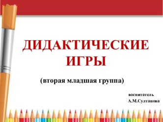Роль дидактических игр во второй младшей группе презентация к уроку