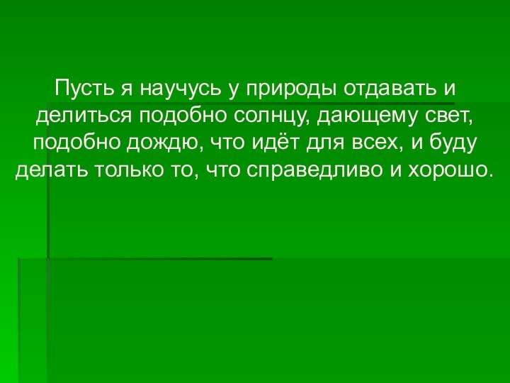 Пусть я научусь у природы отдавать и делиться подобно солнцу, дающему свет,