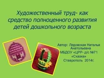 Художественный труд- как средство полноценного развития детей дошкольного возраста презентация к уроку по конструированию, ручному труду ( группа)