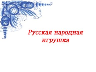 Русская народная игрушка презентация к уроку по развитию речи (подготовительная группа)