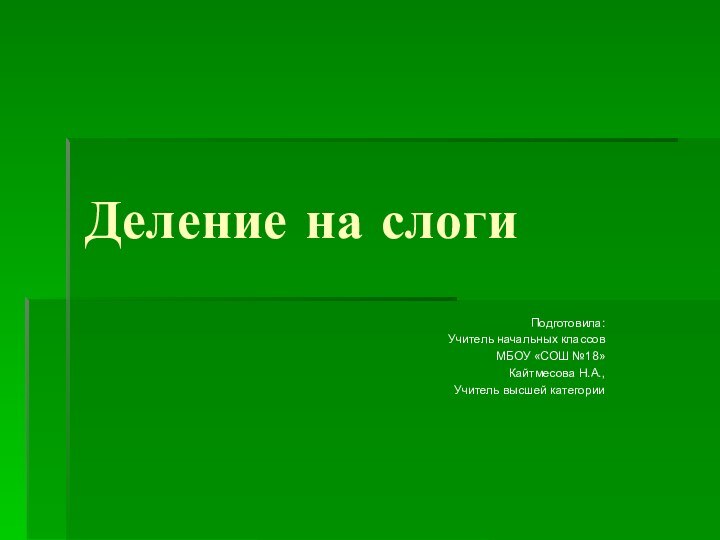 Деление на слогиПодготовила:Учитель начальных классовМБОУ «СОШ №18»Кайтмесова Н.А.,Учитель высшей категории