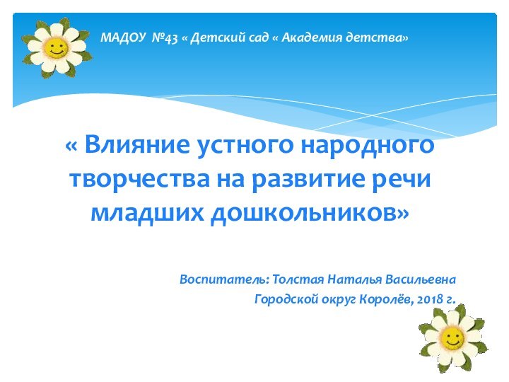 « Влияние устного народного творчества на развитие речи младших дошкольников»Воспитатель: Толстая Наталья