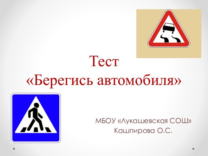 Тест «Берегись автомобиля»МБОУ «Лукашевская СОШ»Кашпирова О.С.