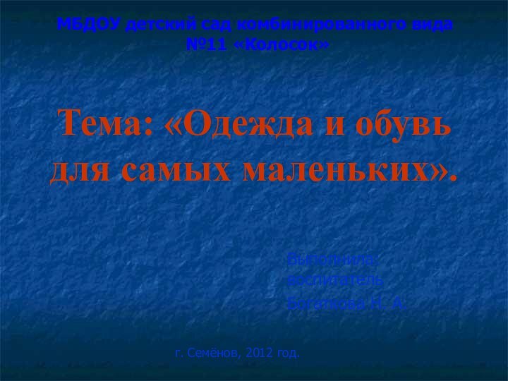 Тема: «Одежда и обувь для самых маленьких».Выполнила: воспитательБогаткова Н. А.г. Семёнов, 2012