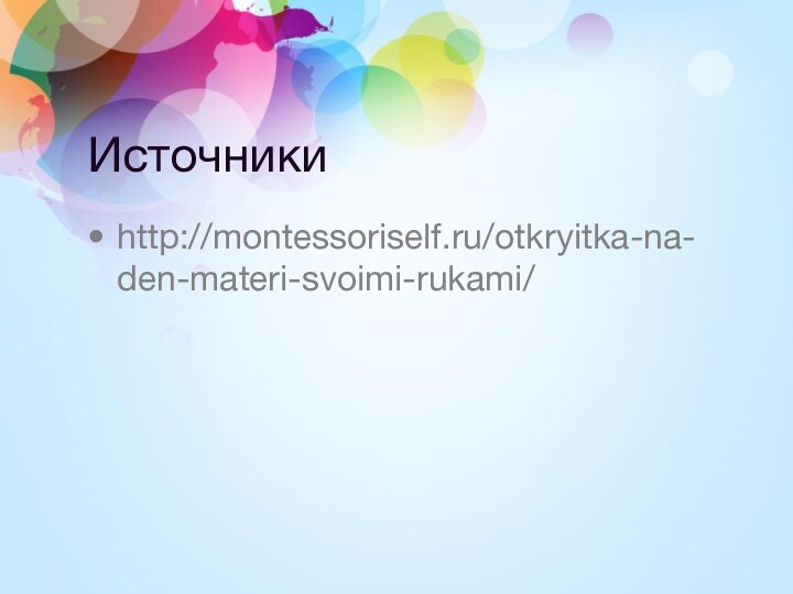 Источники	http://montessoriself.ru/otkryitka-na-den-materi-svoimi-rukami/