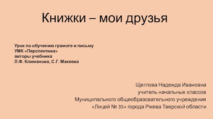 Книжки – мои друзьяЩеглова Надежда Ивановнаучитель начальных классовМуниципального общеобразовательного учреждения«Лицей № 35»