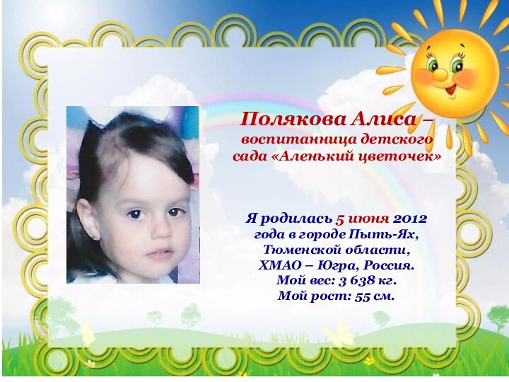Полякова Алиса – воспитанница детского сада «Аленький цветочек»Я родилась 5 июня 2012