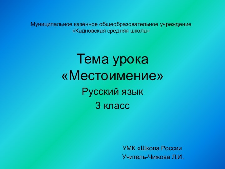 Муниципальное казённое общеобразовательное учреждение «Кадновская средняя школа»Тема урока «Местоимение»Русский язык 3 класс