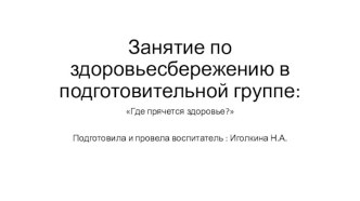 Презентация Где прячется здоровье презентация к уроку (подготовительная группа)