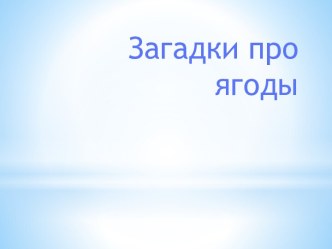 Загадки про ягоды презентация к уроку (младшая группа)