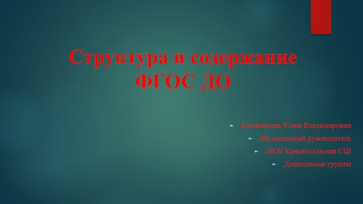 Структура и содержание  ФГОС ДОКривошеева Юлия ВладимировнаМузыкальный руководитель МОУ Красносельская СШ