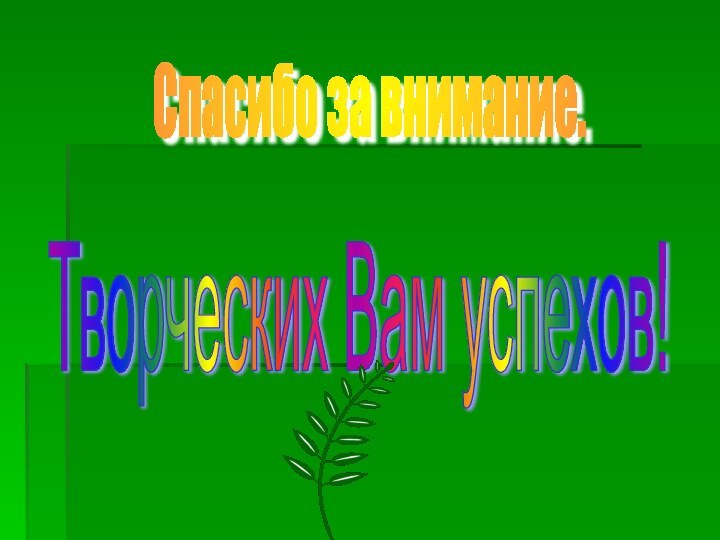 Спасибо за внимание. Творческих Вам успехов!