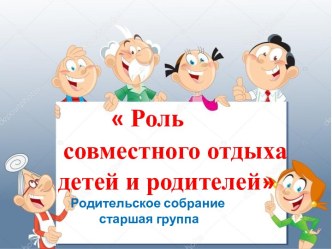 Родительское собрание Роль совместного отдыха детей и родителей презентация к уроку (старшая группа)