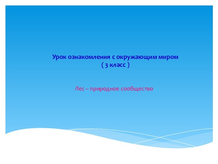 Урок ознакомления с окружающим миром ( 3 класс )Лес – природное сообщество