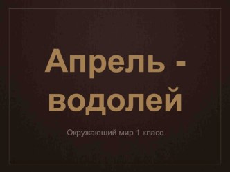 Апрель - водолей презентация к уроку по окружающему миру (1 класс) по теме