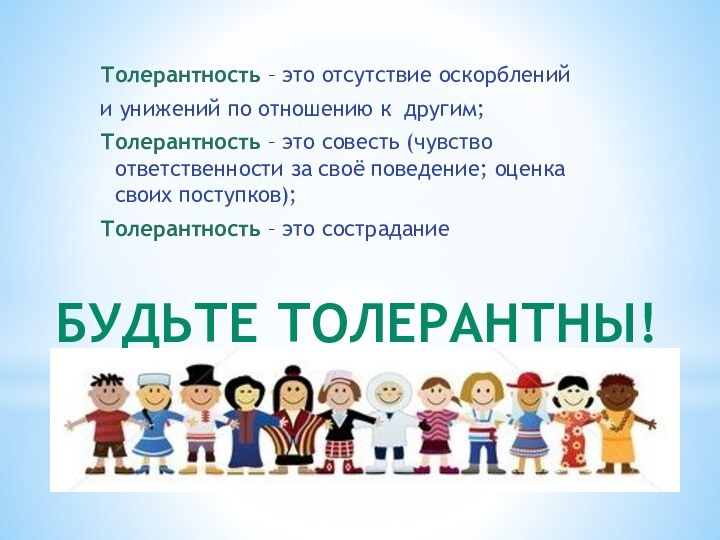 Толерантность – это отсутствие оскорбленийи унижений по отношению к  другим;Толерантность – это