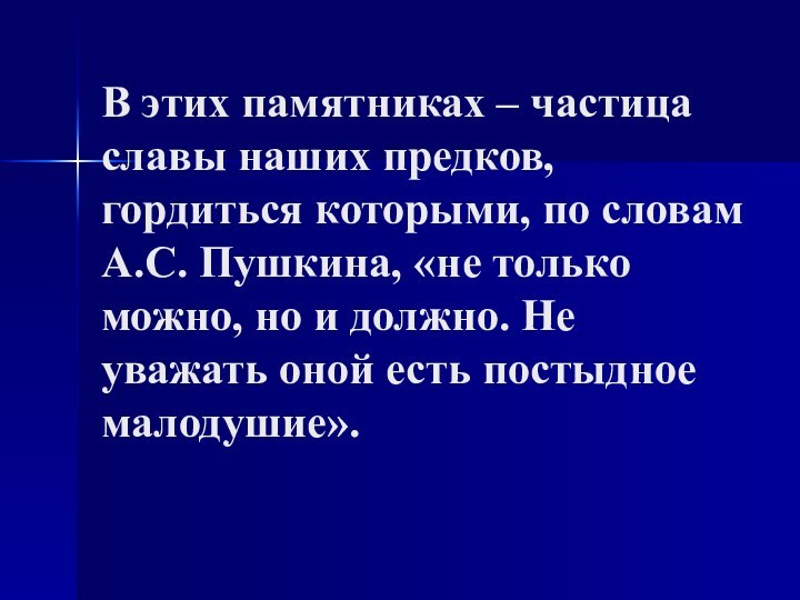 В этих памятниках – частица славы наших предков, гордиться которыми, по словам