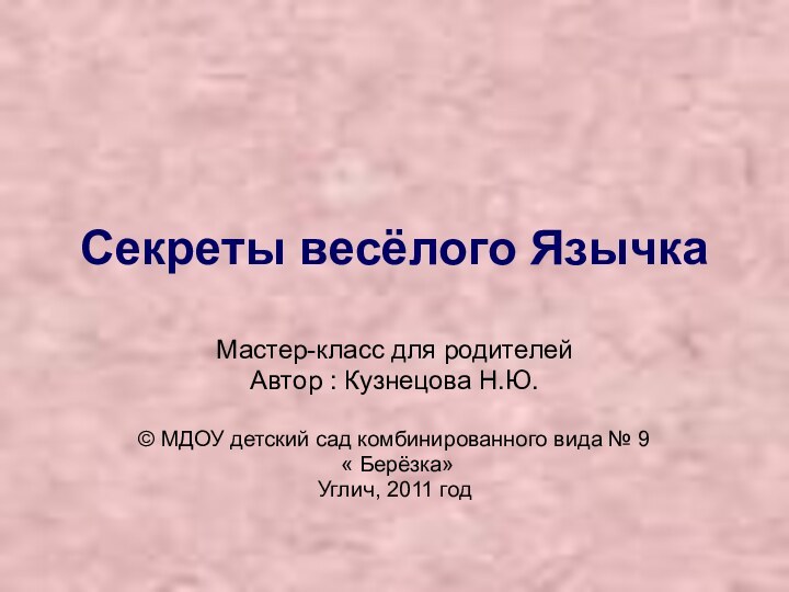 Секреты весёлого ЯзычкаМастер-класс для родителейАвтор : Кузнецова Н.Ю.© МДОУ детский сад комбинированного