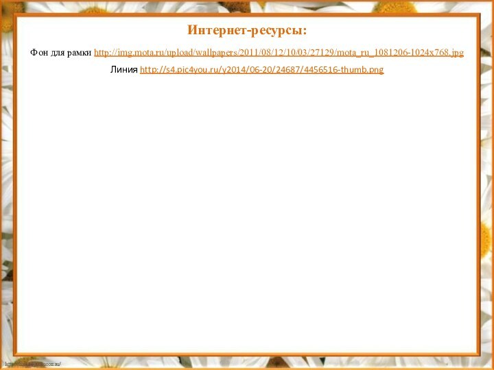 Интернет-ресурсы:Фон для рамки http://img.mota.ru/upload/wallpapers/2011/08/12/10/03/27129/mota_ru_1081206-1024x768.jpgЛиния http://s4.pic4you.ru/y2014/06-20/24687/4456516-thumb.png