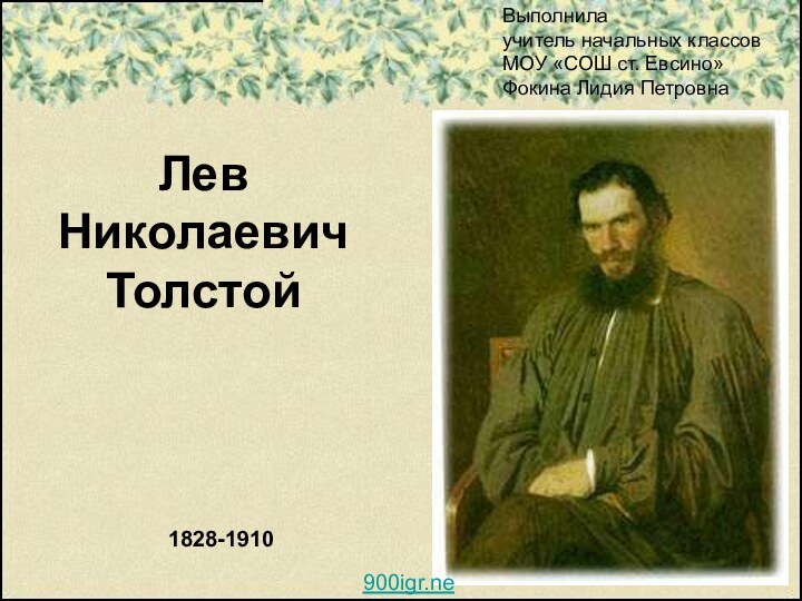 Лев Николаевич Толстой1828-1910Выполнилаучитель начальных классовМОУ «СОШ ст. Евсино»Фокина Лидия Петровна