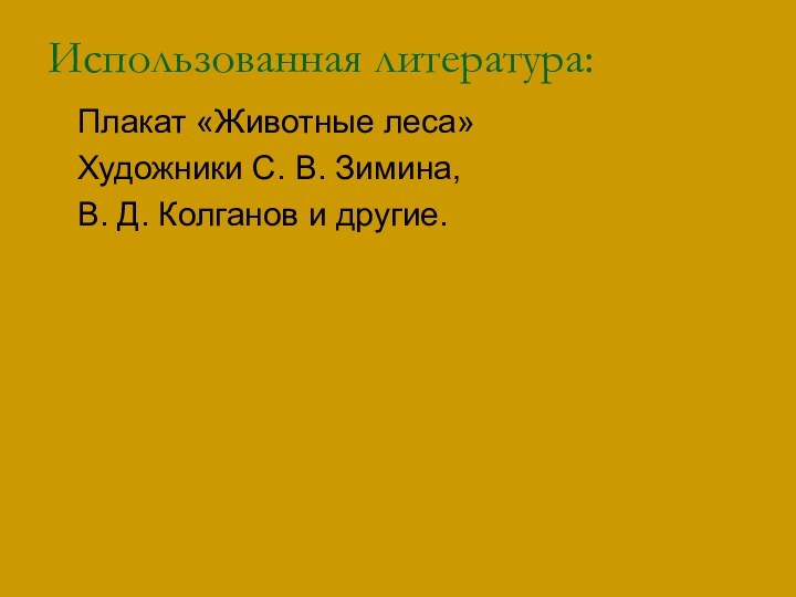 Использованная литература:Плакат «Животные леса» Художники С. В. Зимина, В. Д. Колганов и другие.