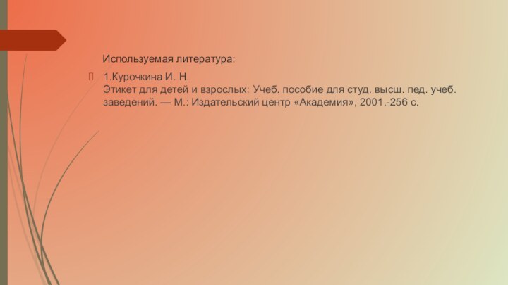 Используемая литература:  1.Курочкина И. Н. Этикет для детей и взрослых: Учеб.