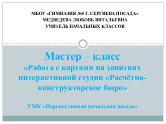 Мастер – класс Работа с географическими картами на занятиях интерактивной студии Расчётно-конструкторское бюро УМК Перспективная начальная школа методическая разработка по математике (2, 3, 4 класс)