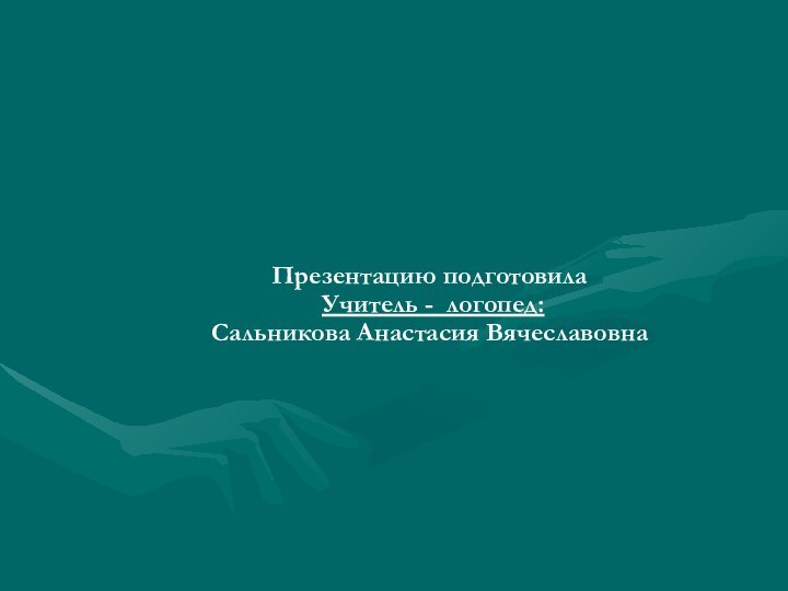 Презентацию подготовила  Учитель - логопед:  Сальникова Анастасия Вячеславовна