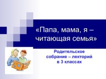 Лекторий Папа, мама, я - читающая семья презентация к уроку (3 класс) по теме