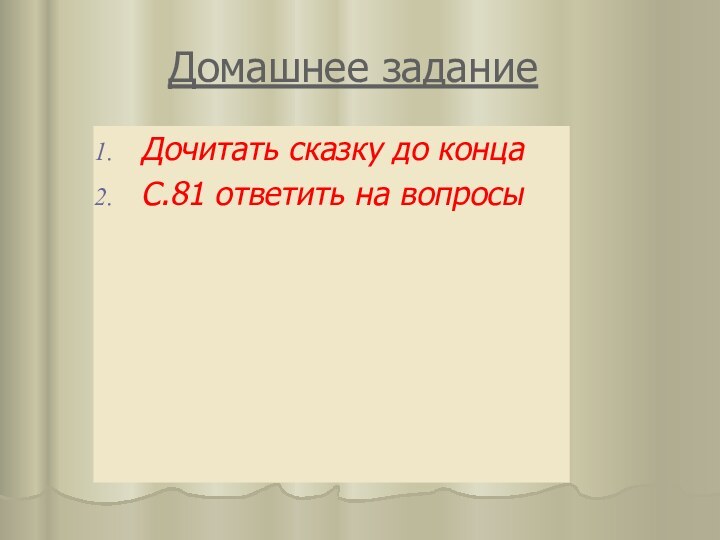 Домашнее заданиеДочитать сказку до концаС.81 ответить на вопросы