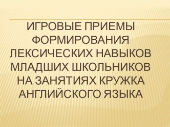 Игровые приемы формирования лексических навыков младших школьников на занятиях кружка английского языка статья по иностранному языку