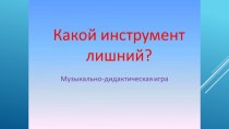 музыкально-дидактическая игра Какой инструмент лишний презентация урока для интерактивной доски по музыке (старшая группа)