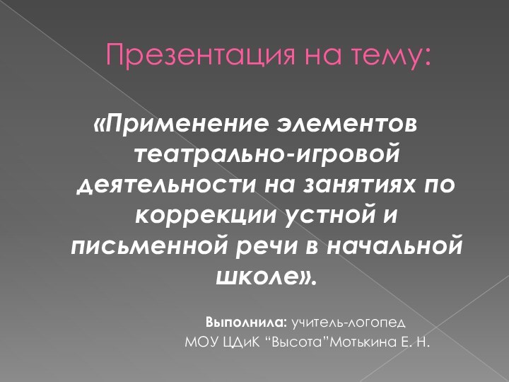 Презентация на тему:«Применение элементов театрально-игровой деятельности на занятиях по коррекции устной и