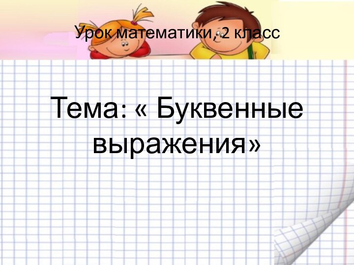 Урок математики, 2 класс   Тема: « Буквенные выражения»