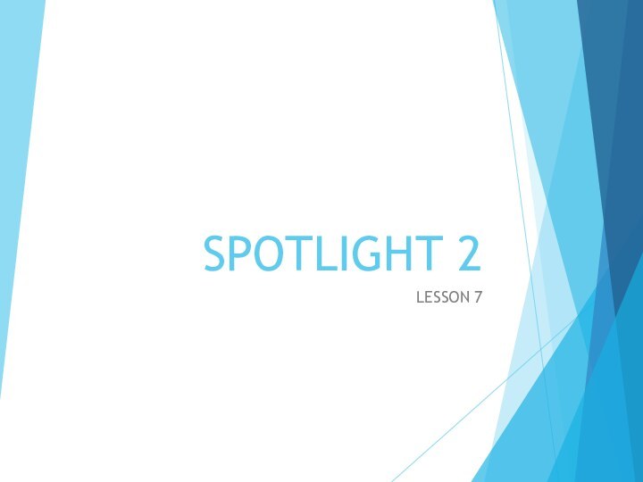 SPOTLIGHT 2LESSON 7