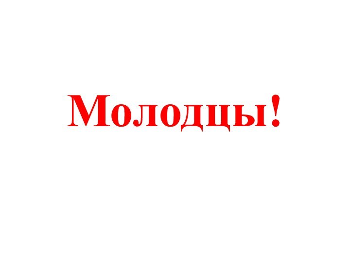 Молодцы!