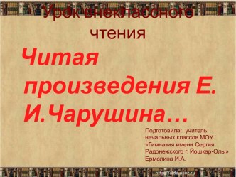 Читая произведения Е.И.Чарушина... презентация к уроку по изобразительному искусству (изо, 1 класс) по теме