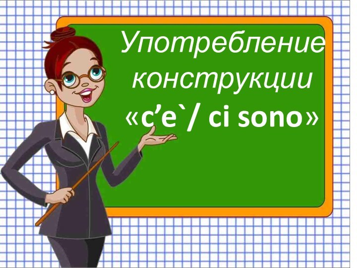 Употребление конструкции «c’e`/ ci sono»