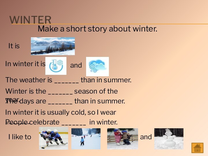 WinterIt is  Make a short story about winter.In winter it isandThe