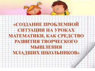 Мастер- класс по математике Создание проблемной ситуации на уроках математики, как средство развития творческого мышления младших школьников презентация к уроку по математике (2 класс) по теме