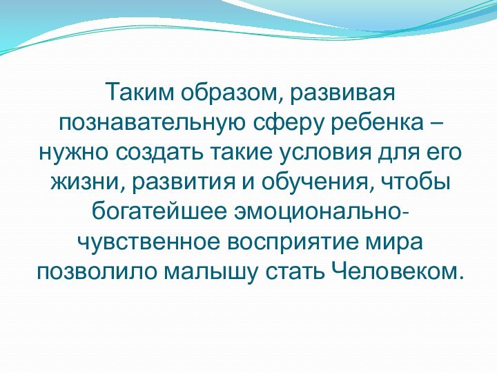 Таким образом, развивая познавательную сферу ребенка –нужно создать такие условия для его