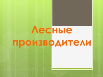 Лесные производители. презентация к уроку по окружающему миру (подготовительная группа)