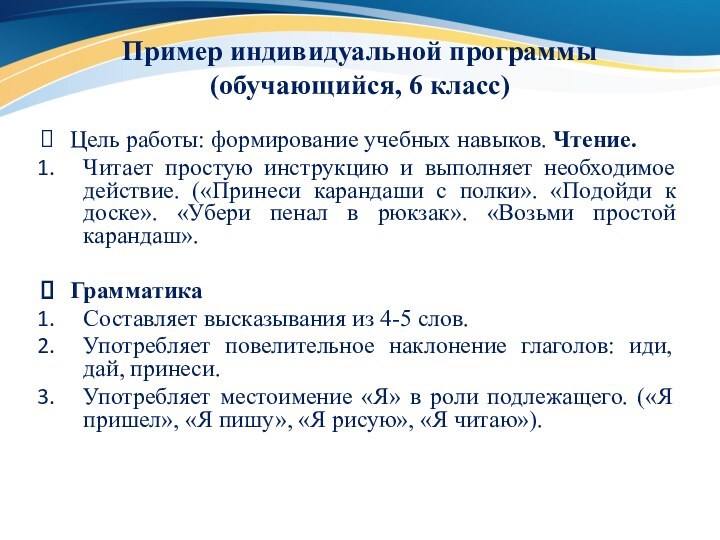 Пример индивидуальной программы (обучающийся, 6 класс)Цель работы: формирование учебных навыков. Чтение.Читает простую