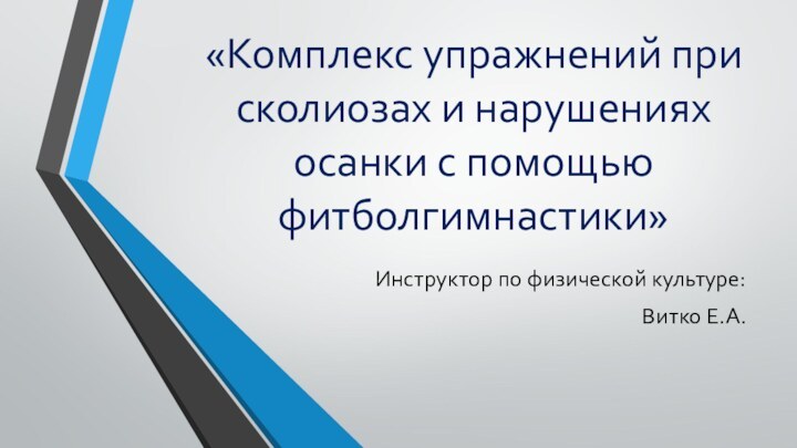 «Комплекс упражнений при сколиозах и нарушениях осанки с помощью фитболгимнастики»Инструктор по физической культуре: Витко Е.А.