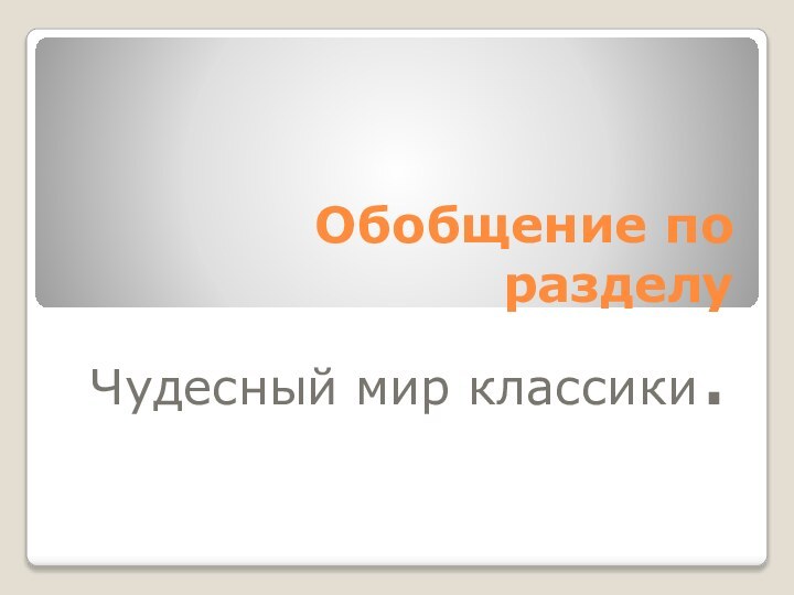 Обобщение по разделу Чудесный мир классики.