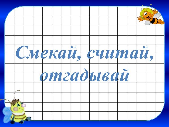 Смекай, считай, отгадывай