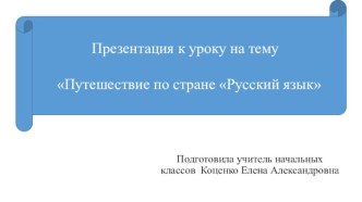 Презентация к открытому уроку по русскому языку Путешествие по стране Русский язык план-конспект урока по русскому языку (3, 4 класс)